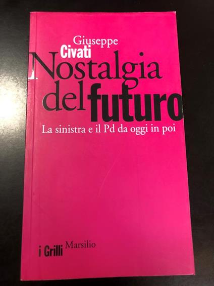 Nostalgia del futuro. La sinistra e il Pd da oggi in poi. Marsilio 2009 - I - Giuseppe Civati - copertina