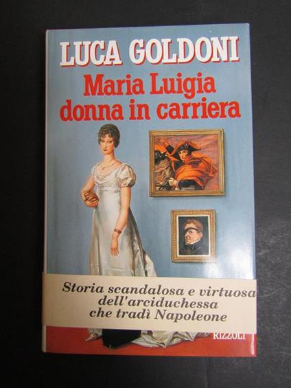 Maria Luigia donna in carriera. Rizzoli. 1991-I. CON FASCETTA - Luca Goldoni - copertina