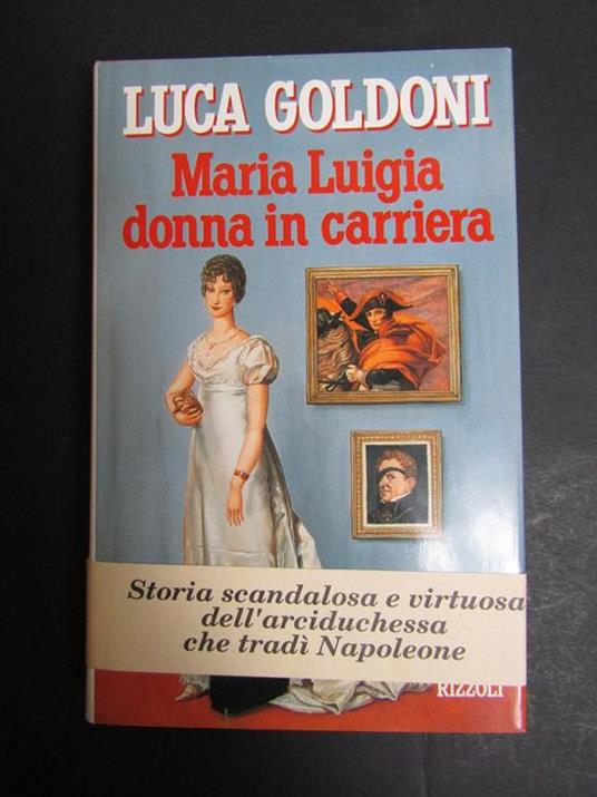 Maria Luigia donna in carriera. Rizzoli. 1991-I. CON FASCETTA - Luca Goldoni - copertina