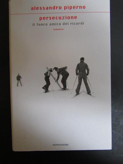 Persecuzione, il fuoco amico dei ricordi. Mondadori. 2010 - Alessandro Piperno - copertina