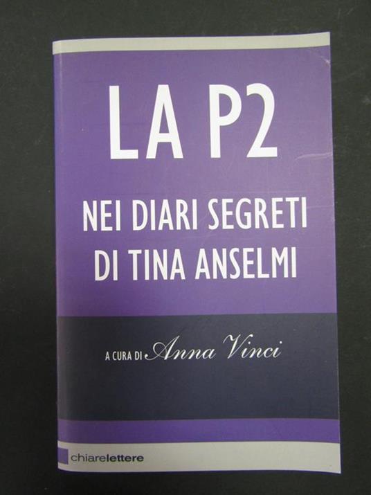 La P2. Nei Diari Segreti Di Tina Anselmi. A Cura Di Anna Vinci. Chiarelettere. 2011 - Anna Vinci - copertina