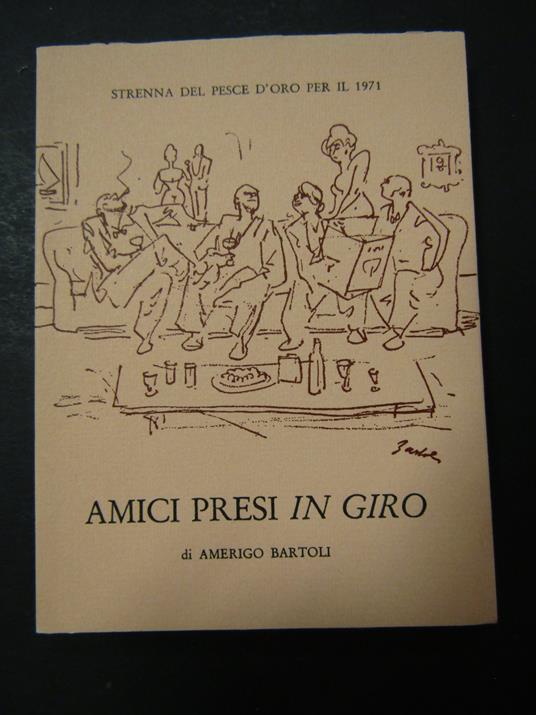 Bartoli Amerigo. Amici presi in giro. All'insegna del pesce d'oro. 1970. copia 926/2000 - copertina