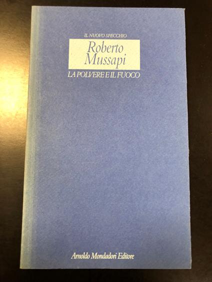 Mussapi Roberto. La polvere e il fuoco. Mondadori 1997 - I - Roberto Mussapi - copertina