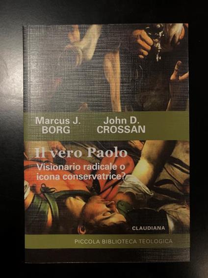 Borg M.J. e Crossan J.D. Il vero Paolo. Visionario radicale o icona conservatrice? Claudiana 2018 - copertina
