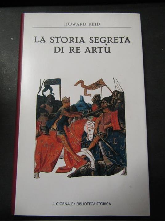 Reid Howard. La storia segreta di re Artù. Il giornale. 2003 - Howard Reid - copertina