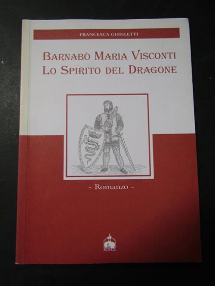 Barnabò Maria Visconti. Lo spirito del dragone. Ikonos. 2008 - Francesca Ghisletti - copertina