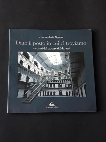 Dato il posto in cui ci troviamo, a cura di Bagnasco Claudio, Il canneto editore, 2013 - I - copertina