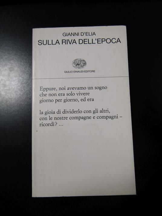 D'Elia Gianni. Sulla riva dell'epoca. Einaudi 2000 - I. Con dedica dell'autore - Gianni D'Elia - copertina