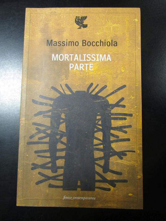 Bocchiola Massimo. Mortalissima parte. Guanda Editore 2007 - I. Con dedica dell'autore - Massimo Bocchiola - copertina
