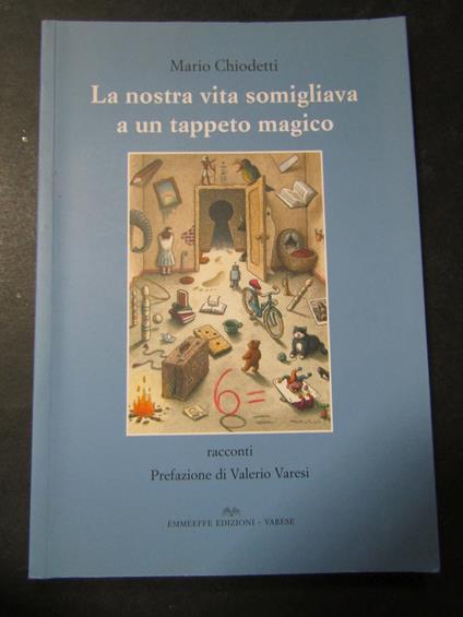 Chiodetti Mario. La nostra vita somigliava a un tappeto magico. Emmeeffe edizioni. 2013 - Mario Chiodetti - copertina