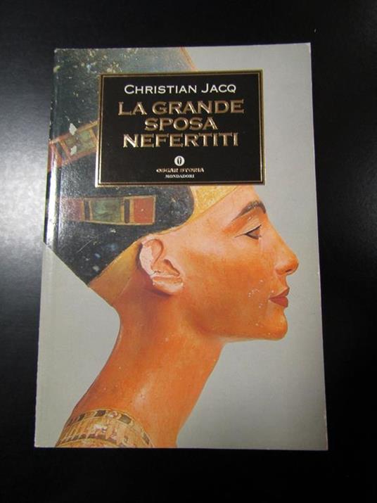 La grande sposa Nefertiti. Mondadori 1999 - Christian Jacq - copertina