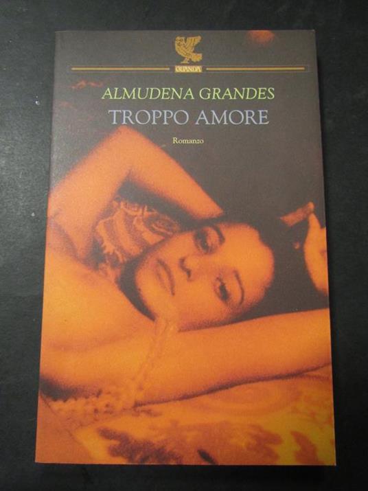 Troppo amore. Guanda. 2005 - Almudena Grandes - copertina