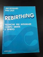 Leonard Jim e Laut Phil. Rebirthing. Tecniche per integrare copro mente e spirito. Astrolabio 1988