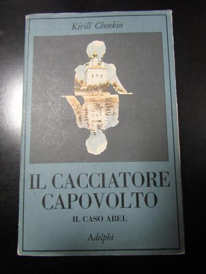 Il cacciatore capovolto. Il caso Abel. Adelphi 1982 - Kirill Chenkin - copertina