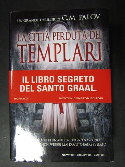 Palov C. M. La città perduta dei templari. Newton compton editori. 2012 - C. M. Palov - copertina