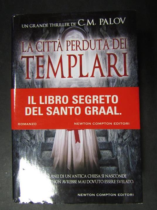 Palov C. M. La città perduta dei templari. Newton compton editori. 2012 - C. M. Palov - copertina