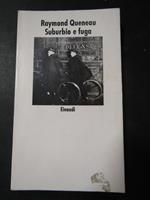 Queneau Raymond. Suburbio e fuga. Einaudi. 1998