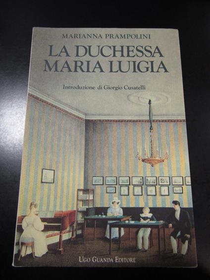 Prampolini Marianna. La duchessa Maria Luigia. Guanda 1991 - Marianna Prampolini - copertina