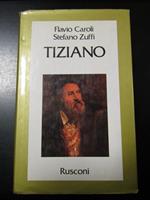 Caroli Flavio e Zuffi Stefano. Tiziano. Rusconi 1990 - I