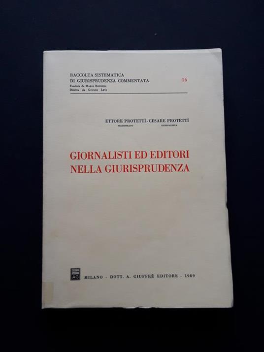 Protettì Ettore e Protettì Cesare, Giornalisti ed editori nella giurisprudenza, Dott. A. Giuffrè Editore, 1989 - I - Ettore Protettì - copertina