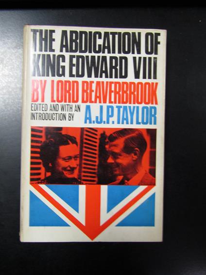 Lord Beaverbrook. The abdication of King Edward VIII. Hamish Hamilton 1966 - I - Lord Beaverbrook - copertina