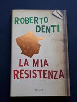 Denti Roberto, La mia resistenza, Rizzoli, 2010 - I