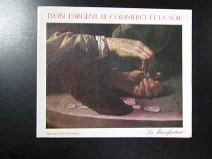 Lyon. L'argent, le commerce et la soie. La Manufacture 1986 - copertina