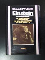 Clark Ronald W. Einstein. La vita pubblica e privata del più grande scienziato del nostro tempo. Rizzoli 1976 - I