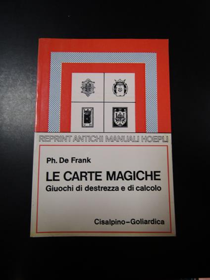De Frank Ph. Le carte magiche. Giuochi di destrezza e di calcolo. Istituto editoriale Cisalpino - La Goliardica 1975 - P. De Frank - copertina