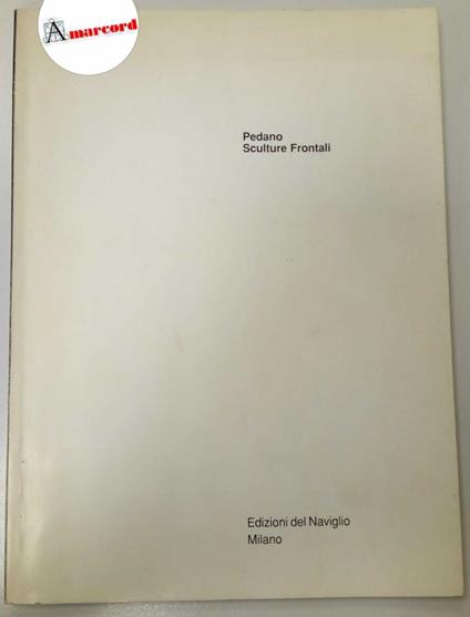 AA. VV., Pedano. Sculture Frontali, Edizioni del Naviglio, 1989 - I - copertina