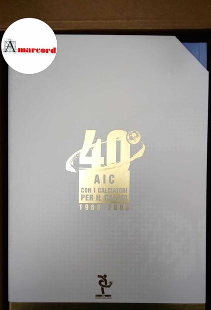 AA. VV., 40 AIC: con i calciatori per il calcio 1968-2008, Associazione Italiana Calciatori, 2008 - I - copertina