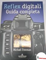 Freeman Michael, Reflex digitali. Guida completa. Mondadori informatica, 2005 - I