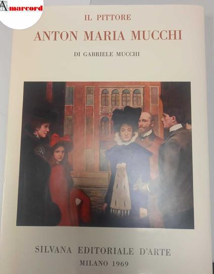 Mucchi Gabriele, Il pittore Anton Maria Mucchi, Silvana Editoriale d'Arte, 1969 - Gabriele Mucchi - copertina