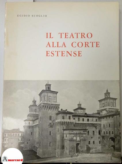 Scoglio Egidio, Il teatro alla corte estense, Arti grafiche Biancardi, 1965 - I - copertina