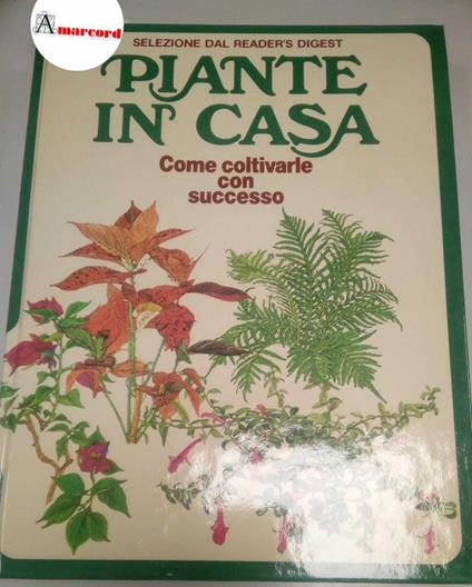 AA.VV., Piante in casa. Come coltivarle con successo., Selezione dal Reader's Digest, 1981 - copertina