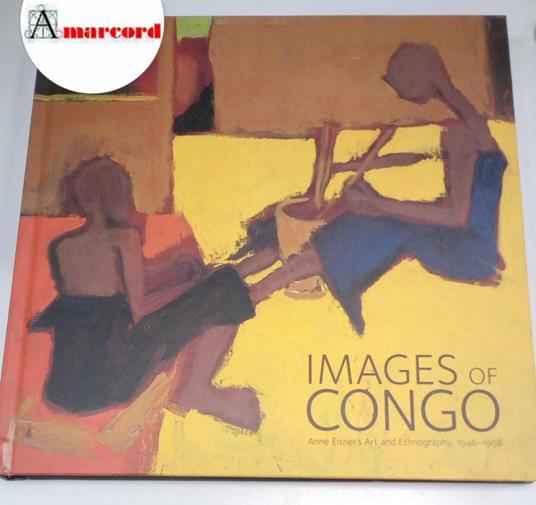 AA.VV., Images of Congo. Anne Eisner's Art and Ethnography, 1946-1958., 5 Continents, 2005 - copertina