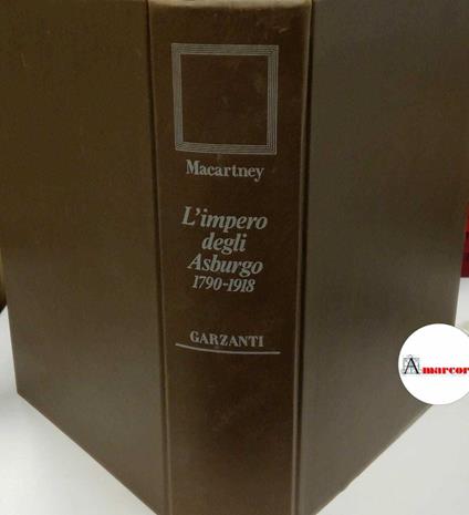 Macartney C.A., L'impero degli Asburgo 1790 - 1918, Garzanti, 1976 - I - C. A. Macartney - copertina