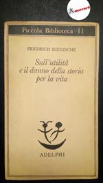 Nietzsche Friedrich, Sull'utilità e il danno della storia per la vita, Adelphi, 1977