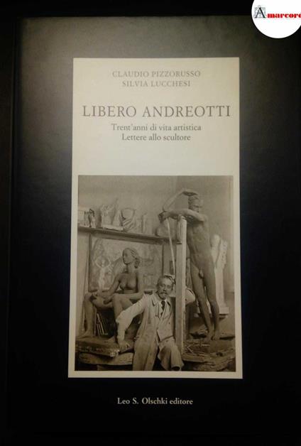 Pizzorusso Claudio e Lucchesi Silvia, Libero Andreotti. Trent'anni di vita artistica. Lettere allo scultore, Olschki, 1997 - Claudio Pizzorusso - copertina
