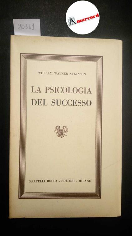 Atkinson William Walker, La psicologia del successo, Bocca, 1952 - William Walker Atkinson - copertina