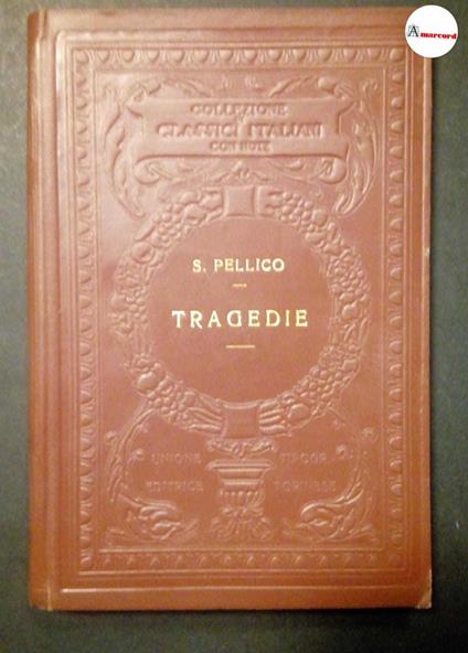 Pellico Silvio, Tragedie, Utet, 1927 - Silvio Pellico - copertina