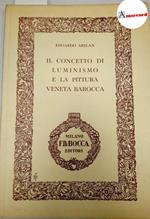 Arslan Edoardo, Il concetto di Luminismo e la pittura veneta barocca, Bocca, 1946