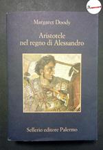 Doody Margaret, Aristotele nel regno di Alessandro, Sellerio, 2013