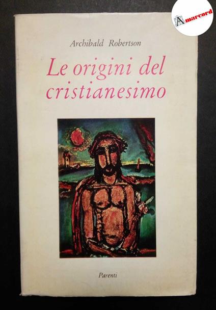 Robertson Archibald. Le origini del cristianesimo. Parenti Editore. 1960 - I - copertina