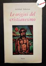 Robertson Archibald. Le origini del cristianesimo. Parenti Editore. 1960 - I
