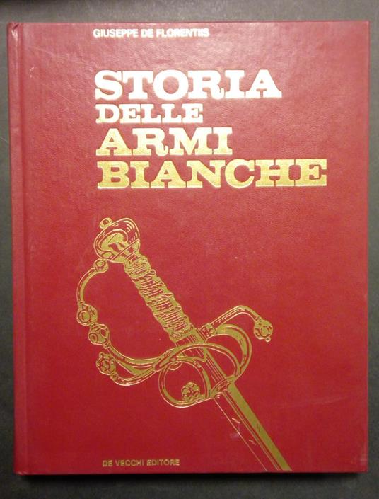 De Florentiis Giuseppe, Storia delle armi bianche, De Vecchi, 1974 - Giuseppe De Florentiis - copertina