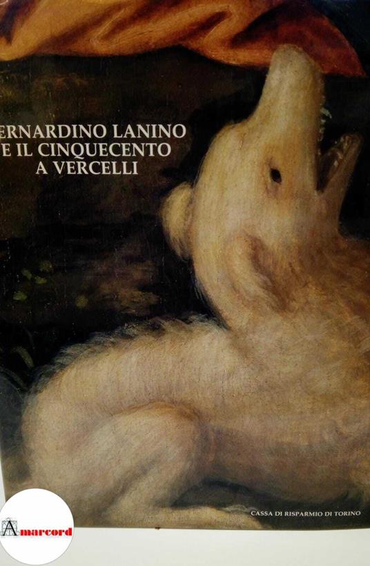 Romano Giovanni, Bernardino Lanino e il Cinquecento a Vercelli, Cassa di Risparmio di Torino, 1986 - Giovanni Romano - copertina