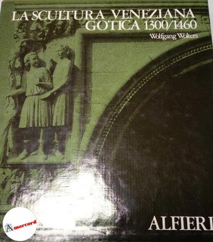 Wolters Wolfgang, La scultura veneziana gotica 1300/1460 (2 voll.), Alfieri, 1976 - Wolfgang Wolters - copertina