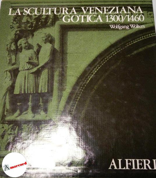 Wolters Wolfgang, La scultura veneziana gotica 1300/1460 (2 voll.), Alfieri, 1976 - Wolfgang Wolters - copertina