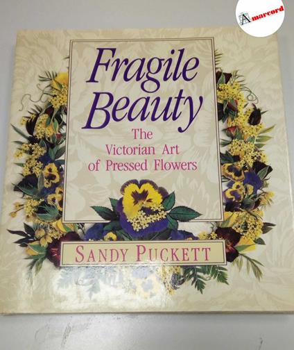 Puckett Sandy, Fragile beauty. The victorian art of pressed flowers., Warner Books, 1992 - copertina